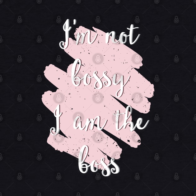 I'm not bossy I am the boss by Alice_creates